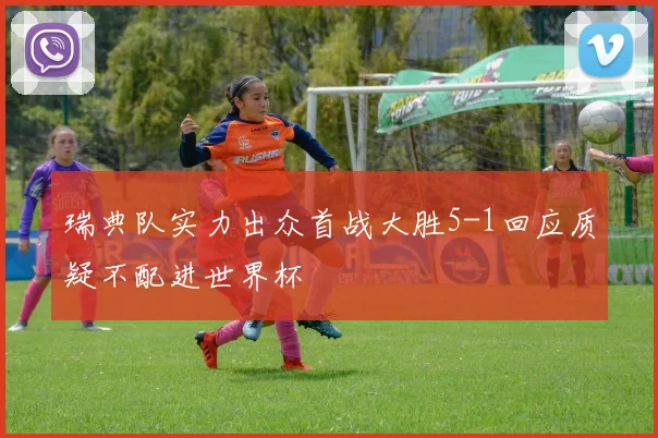 瑞典队实力出众首战大胜5-1回应质疑不配进世界杯